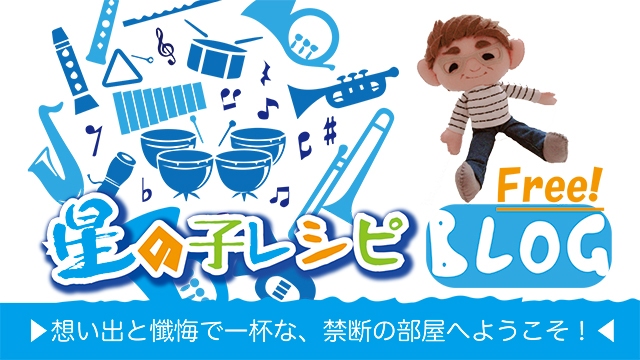 ＜第29回＞「星の子レシピ BLOG」想い出と懺悔で一杯な、禁断の部屋へようこそ！『昼間から飲まないつーの！』
